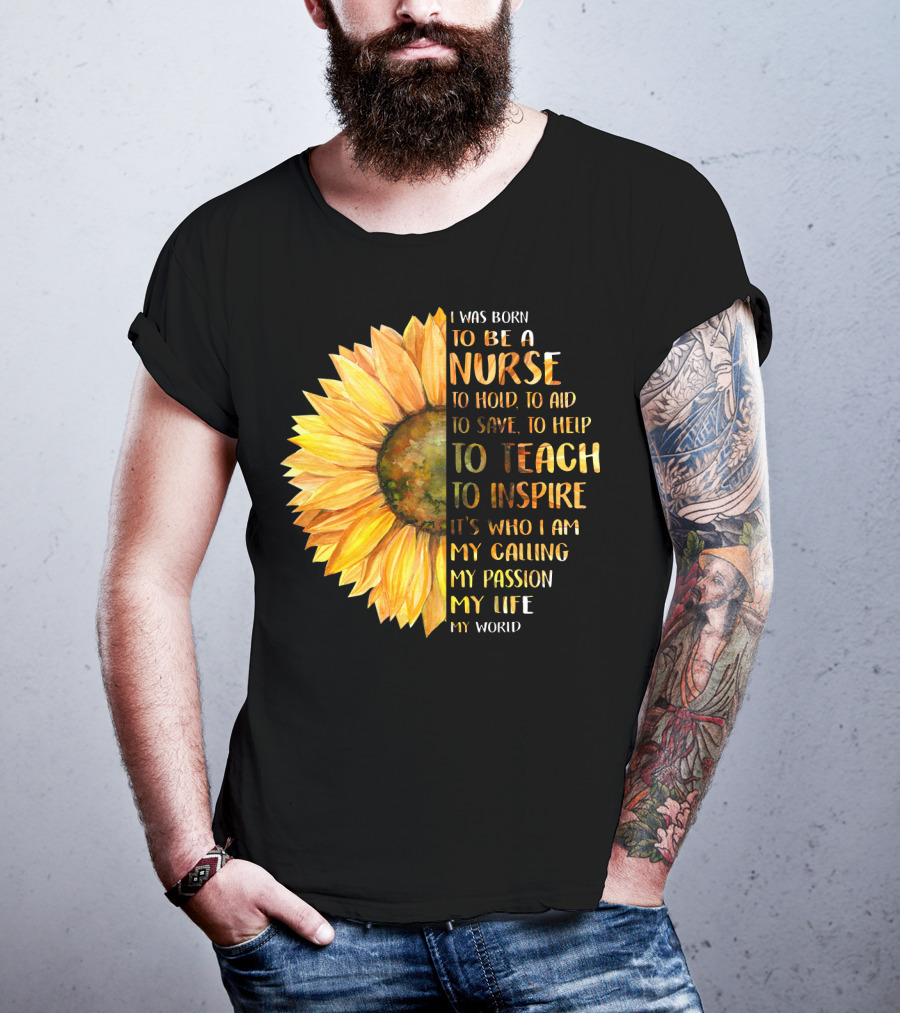I Was Born To Be A Nurse To Teach To Inspire It's Who I Am My Calling My Passion My Life My World T-Shirt