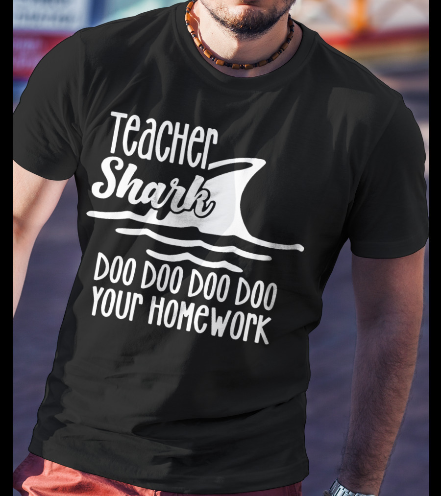 Teacher Shark Doo Doo Doo Doo Your Homework T-Shirt