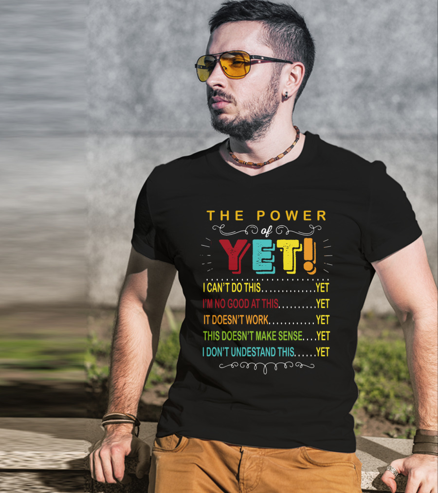 The Power Of Yet I Can't Do This I'm No Good At This It Doesn't Work This Doesn't Make Sense I Don't Understand This T-Shirt
