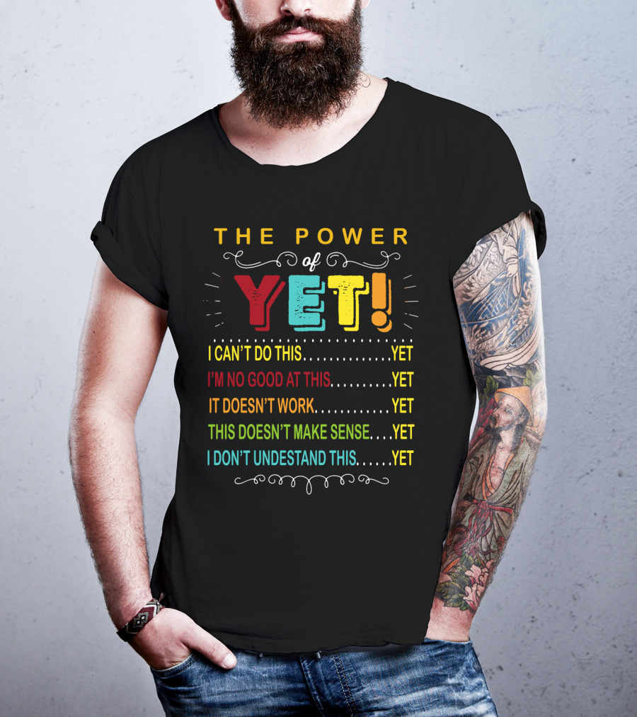 The Power Of Yet I Can't Do This I'm No Good At This It Doesn't Work This Doesn't Make Sense I Don't Understand This T-Shirt