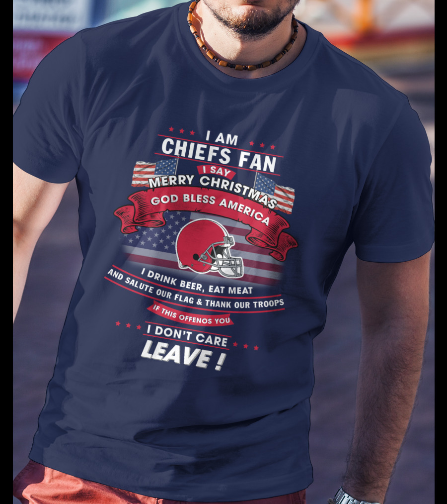 I Am Chiefs Fan Merry Christmas God Bless America Salute Our Flag Thank Our Troops Leave T-Shirt