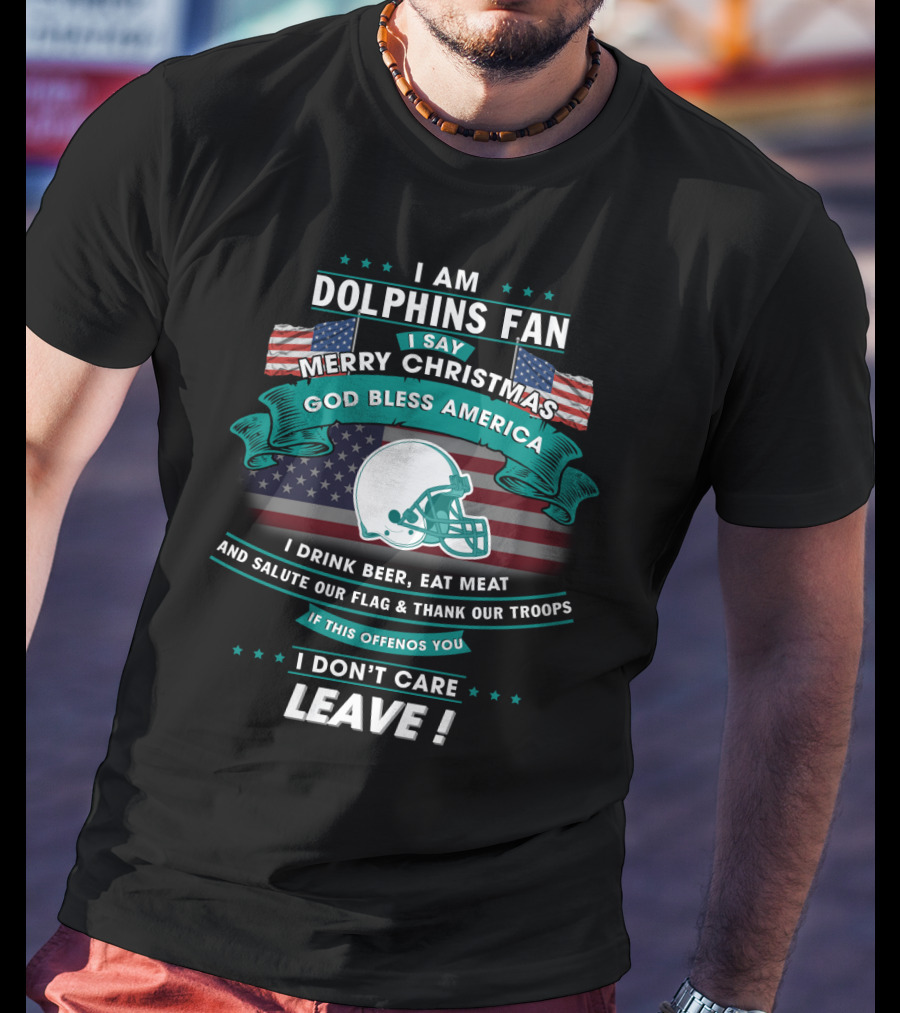 I Am Dolphins Fan Merry Christmas God Bless America Drink Beer Eat Meat Salute Flag Thank Troops Leave T-Shirt