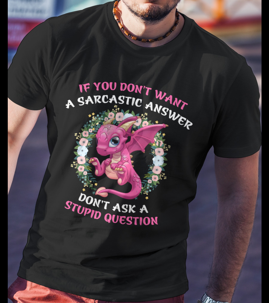 If You Don't Want A Sarcastic Answer Don't Ask A Stupid Question Pink Dragon Floral Wreath T-Shirt
