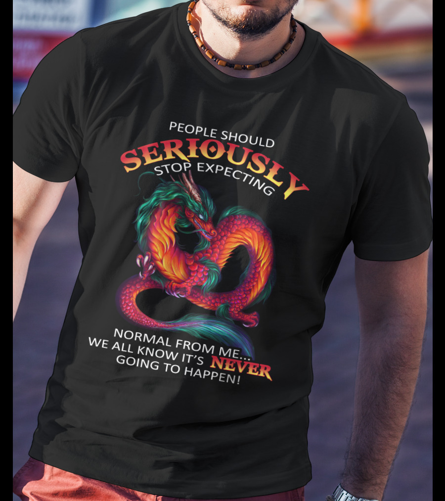 People Should Seriously Stop Expecting Normal From ME We All Know It’s Never Going To Happen T-Shirt