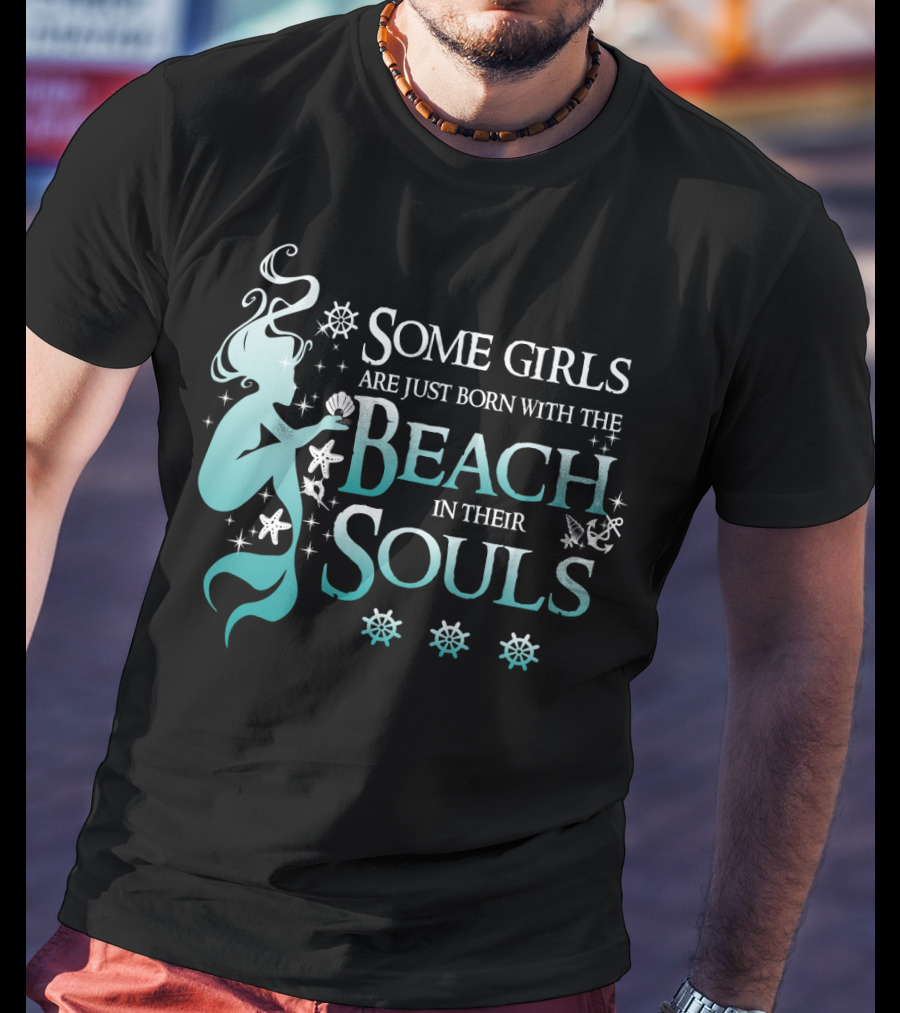 Some Girls Are Just Born With The Beach In Their Souls Mermaid T-Shirt