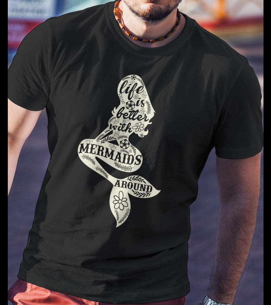 Life Is Better With Mermaids Around Floral Typography T-Shirt