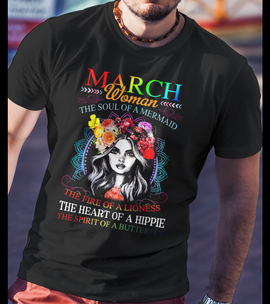 MARCH Woman The Soul Of A Mermaid The Fire Of A Lioness The Heart Of A Hippie The Spirit Of A Butterfly T-Shirt
