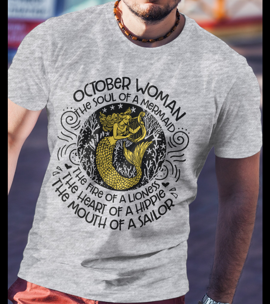 October Woman The Soul Of A Mermaid The Fire Of A Lioness The Heart Of A Hippie The Mouth Of A Sailor T-Shirt