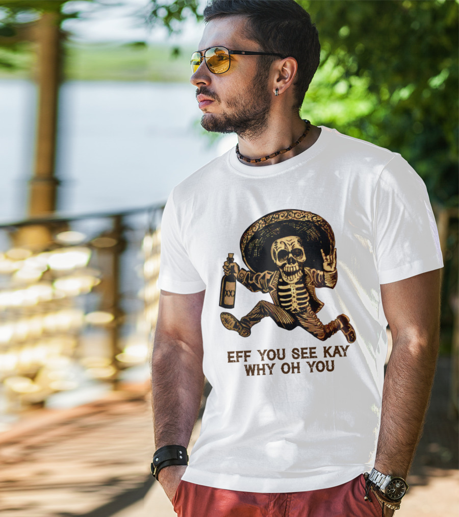 Eff You See Kay Why Oh You Skeleton Sombrero Bottled Gesture T-Shirt