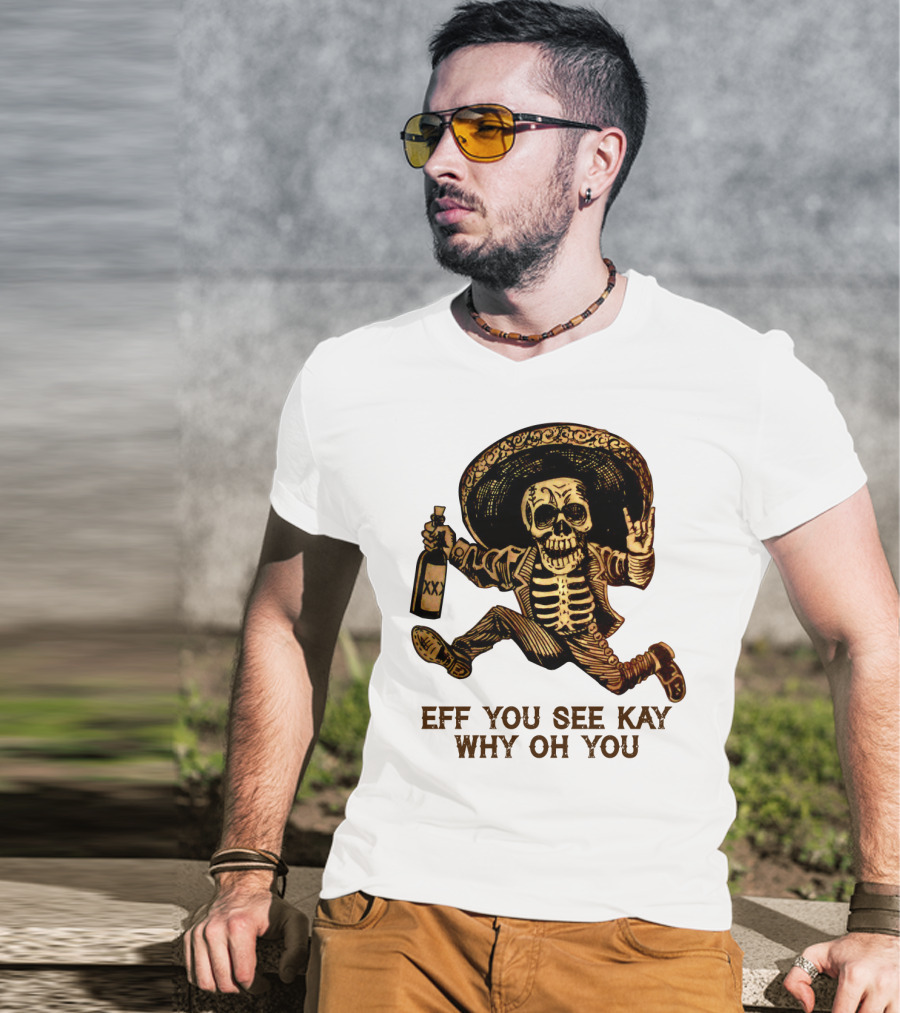Eff You See Kay Why Oh You Skeleton Sombrero Bottled Gesture T-Shirt