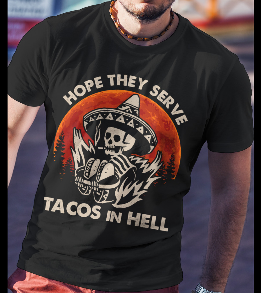 Hope They Serve Tacos In Hell Skull Sombrero Sunset T-Shirt