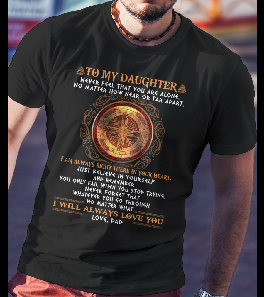 To My Daughter Never Feel Alone No Matter How Near Or Far I Will Always Love You T-Shirt