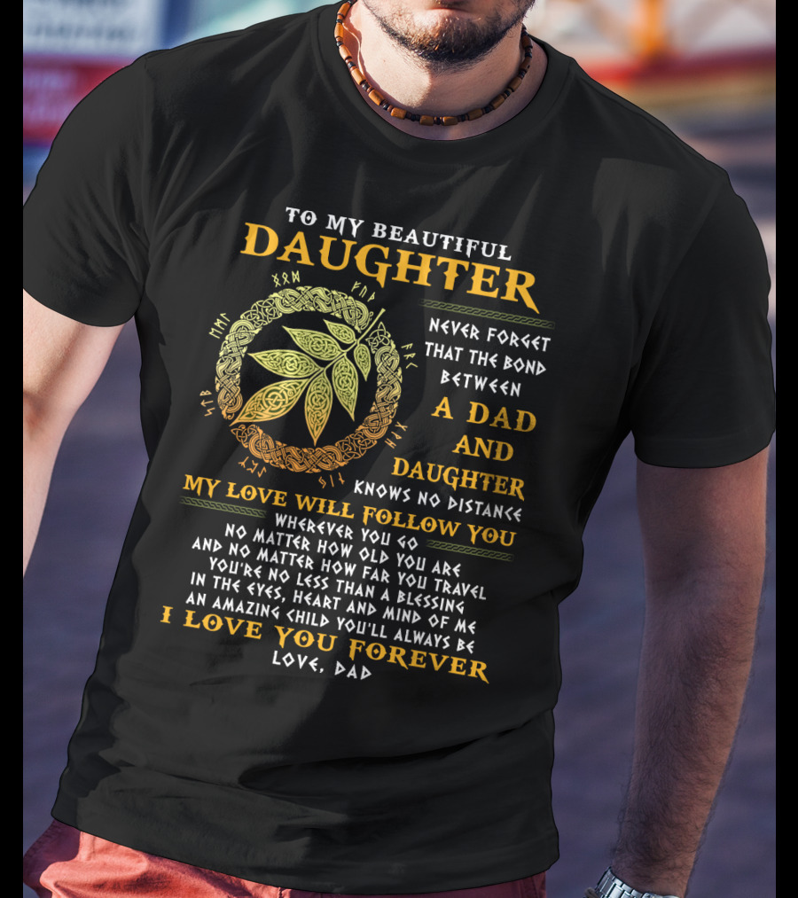 To My Beautiful Daughter Never Forget The Bond Between A Dad And Daughter T-Shirt