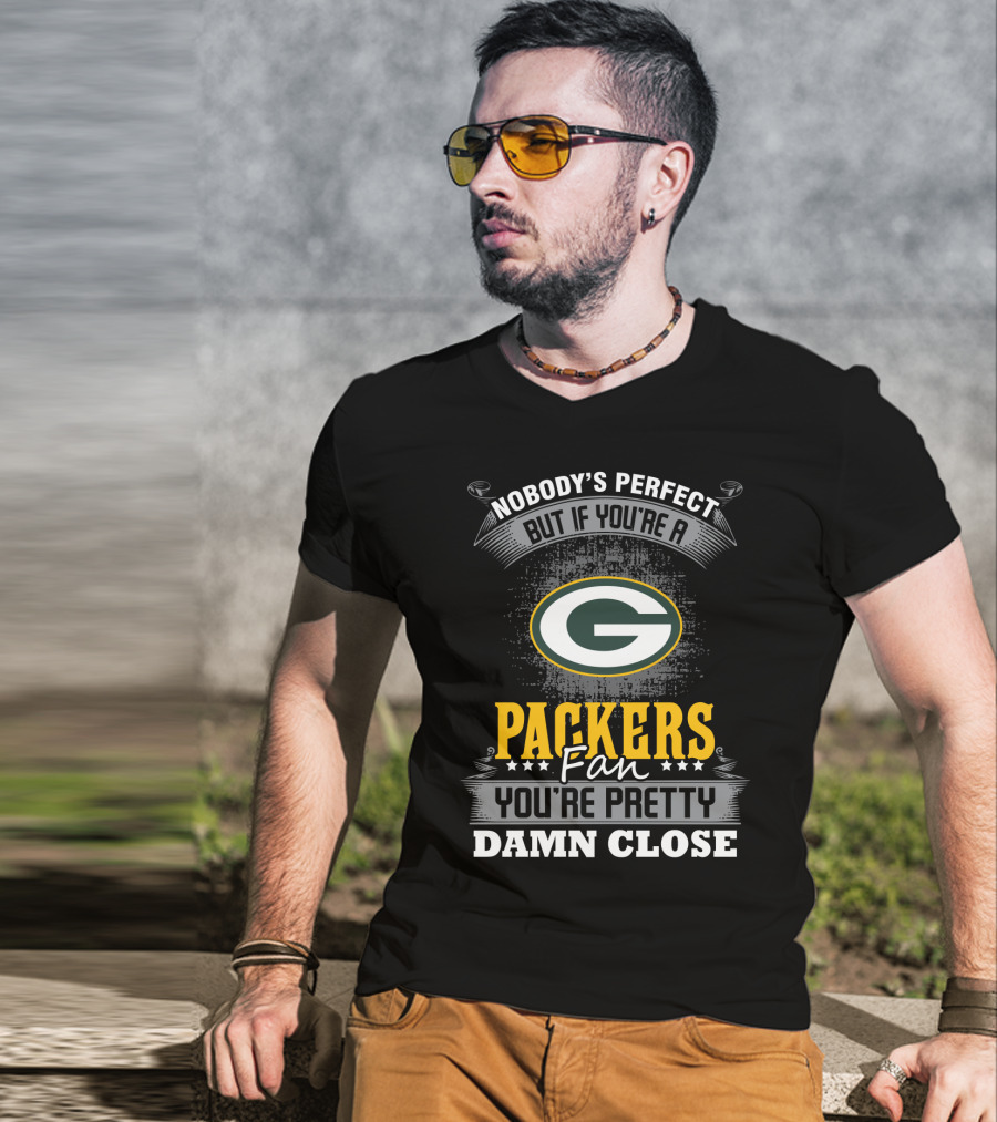 Nobody's Perfect But If You're A Packers Fan You're Pretty Damn Close T-Shirt