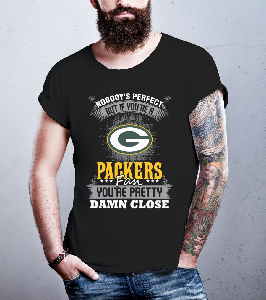 Nobody's Perfect But If You're A Packers Fan You're Pretty Damn Close T-Shirt