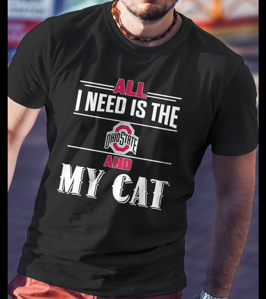 All I Need Is The Ohio State And My Cat T-Shirt