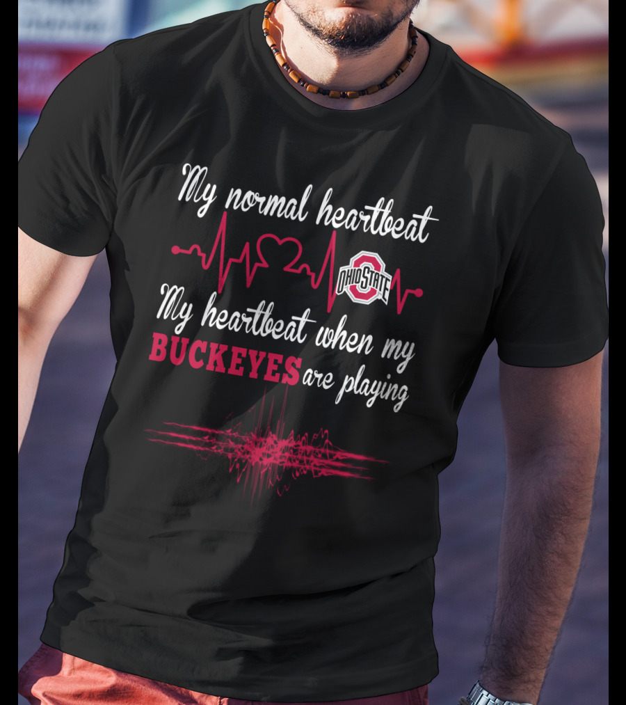 My Normal Heartbeat Ohio State My Heartbeat When My Buckeyes Are Playing T-Shirt