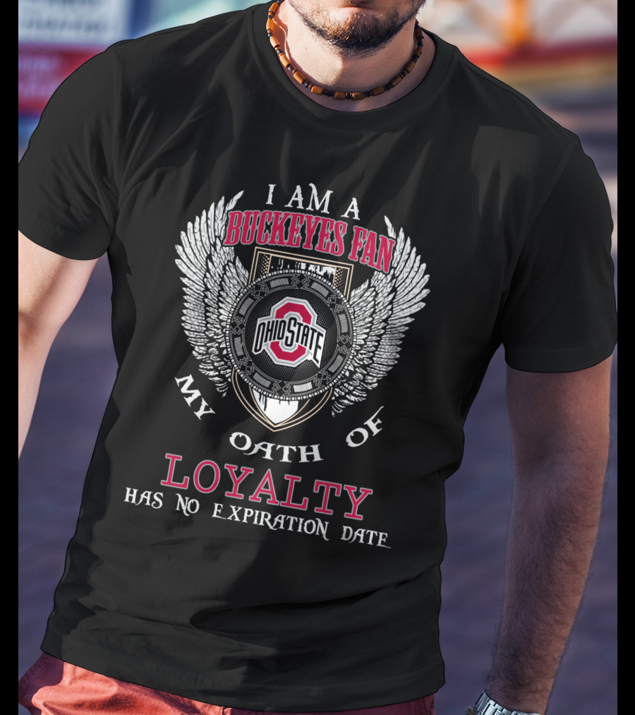I Am A Buckeyes Fan My Oath Of Loyalty Has No Expiration Date Ohio State T-Shirt