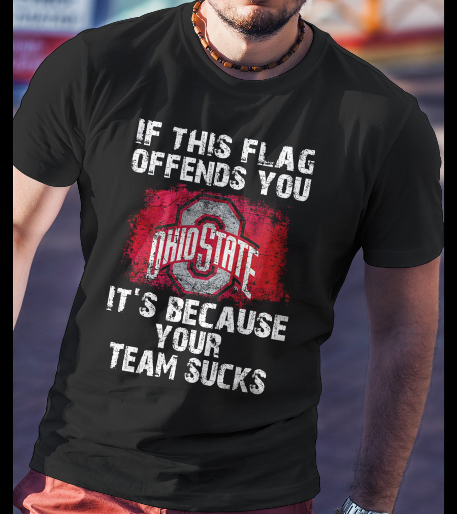 If This Flag Offends You It's Because Your Team Sucks Ohio State Buckeyes T-Shirt