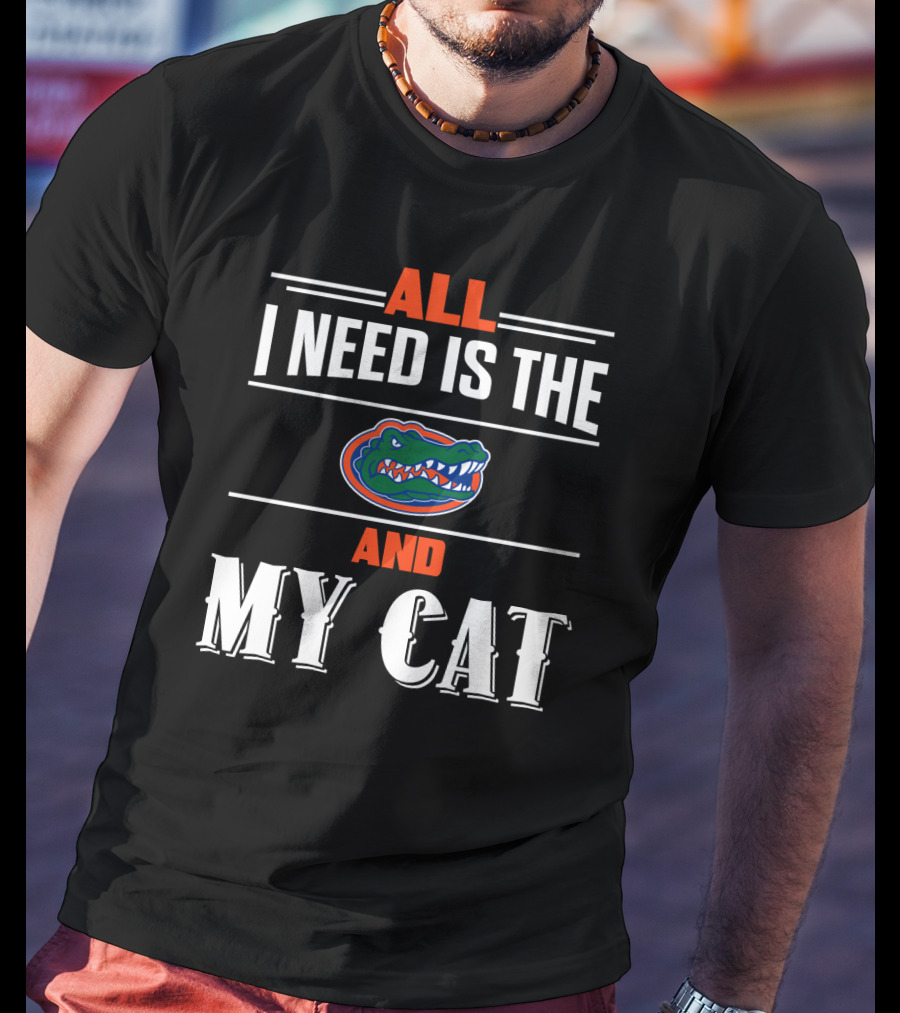 All I Need Is The Florida Gators And My Cat T-Shirt