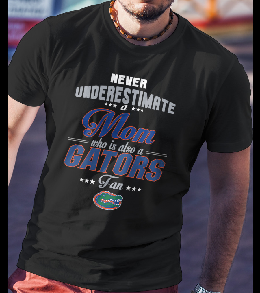 Never Underestimate A Mom Who Is Also A Gators Fan T-Shirt