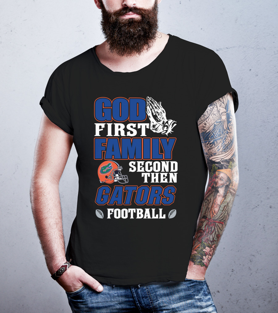 God First Family Second Then Gators Football T-Shirt