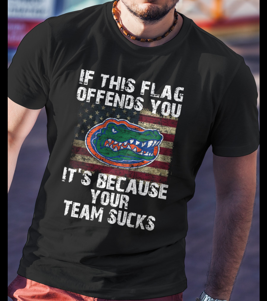 If This Flag Offends You It's Because Your Team Sucks Florida Gators T-Shirt