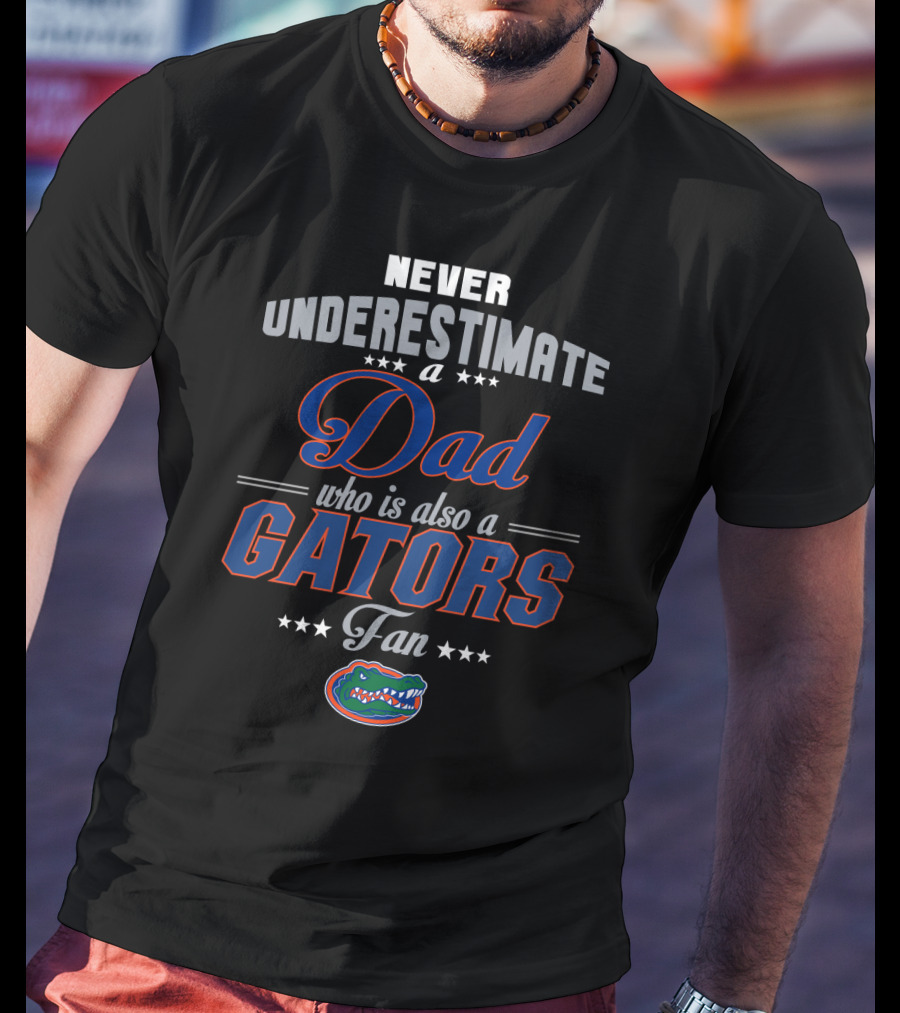 Never Underestimate A Dad Who Is Also A Gators Fan T-Shirt