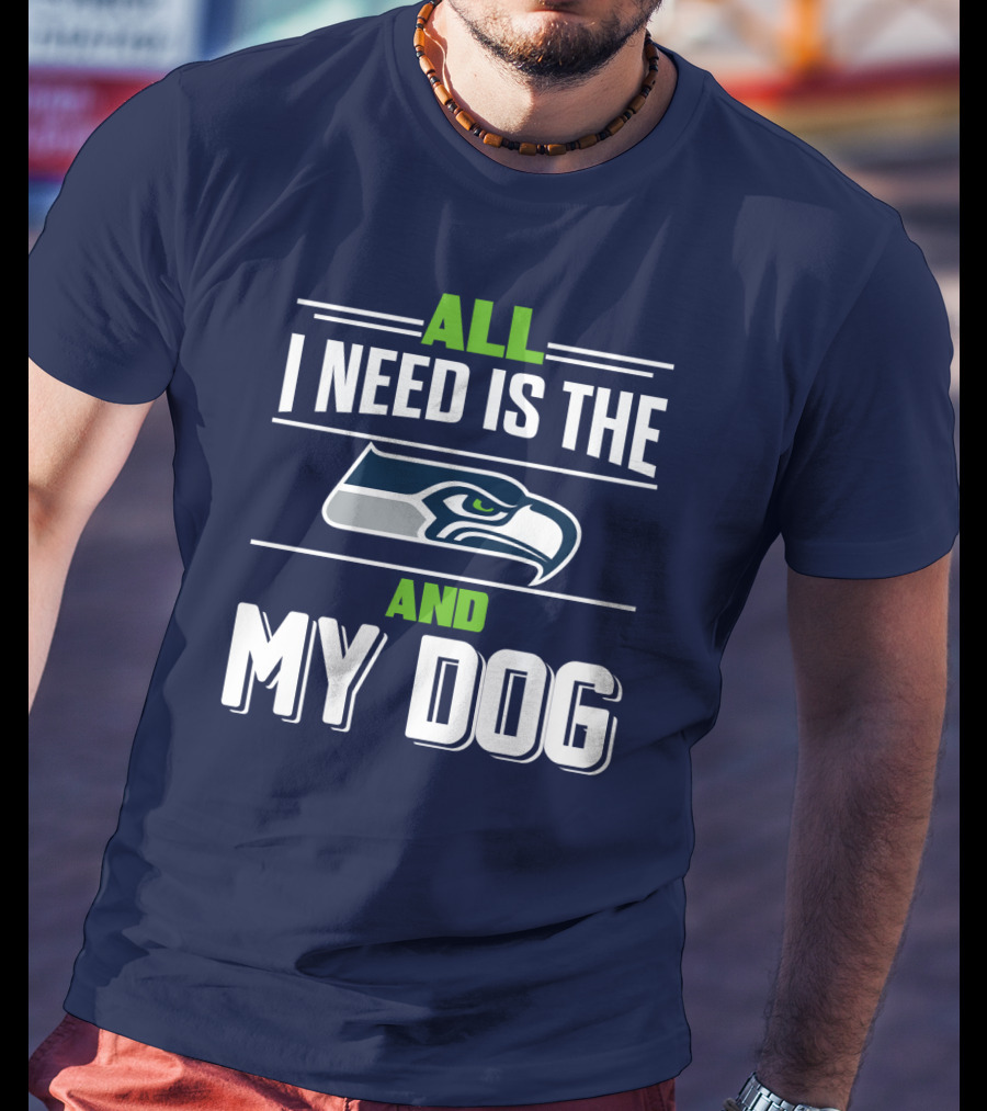 All I Need Is The Seattle Seahawks And My Dog T-Shirt