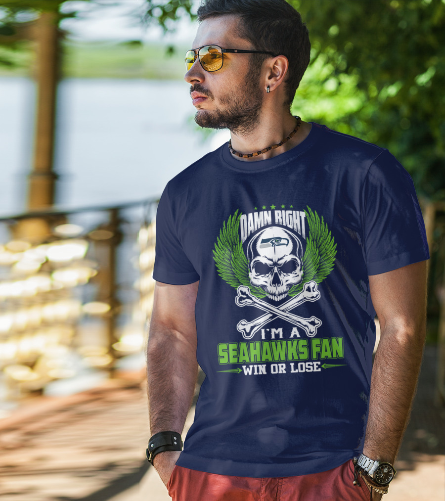 Damn Right I'm A Seahawks Fan Win Or Lose Seattle Seahawks T-Shirt