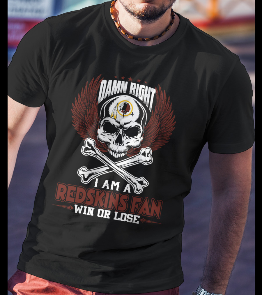 Damn Right I Am A Redskins Fan Win Or Lose T-Shirt