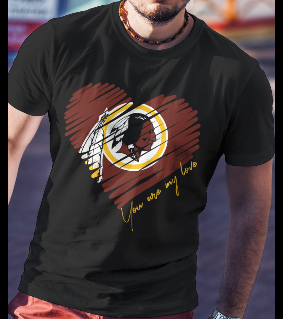 You Are My Love Washington Redskins T-Shirt
