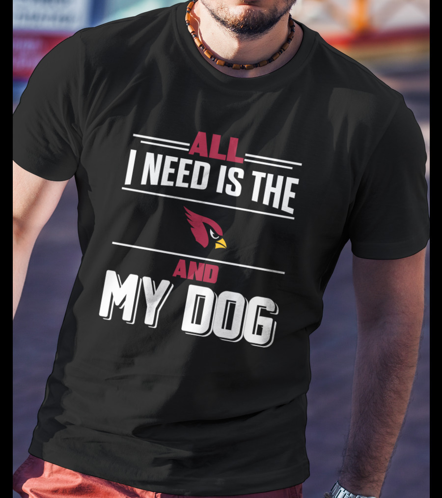 All I Need Is The Cardinals And My Dog T-Shirt