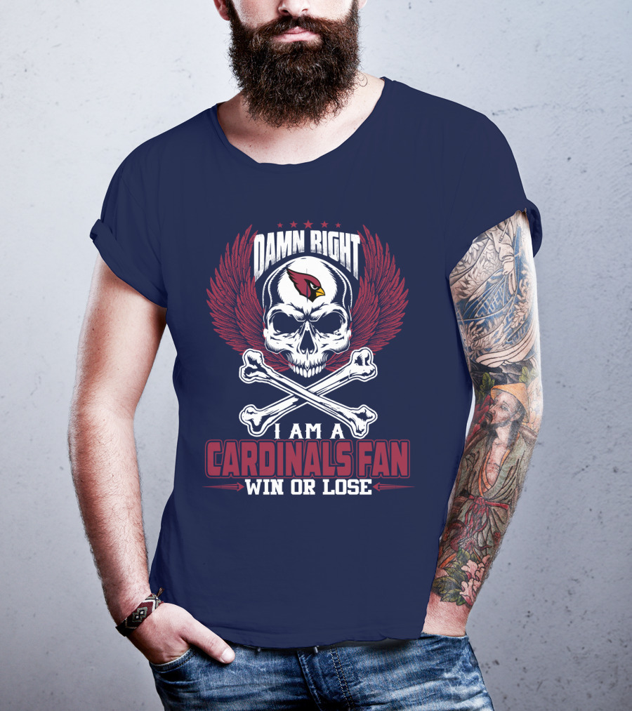 Damn Right I Am A Cardinals Fan Win Or Lose T-Shirt