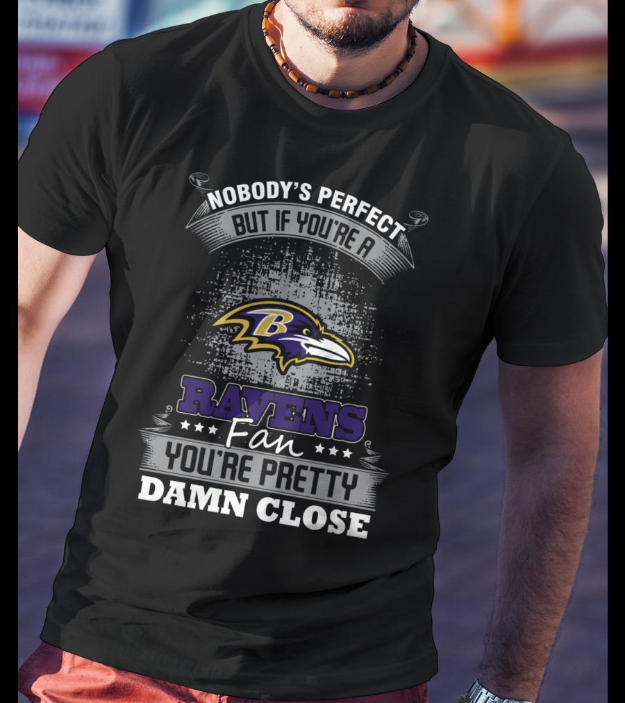 Nobody's Perfect But If You're A Ravens Fan You're Pretty Damn Close Baltimore Ravens T-Shirt