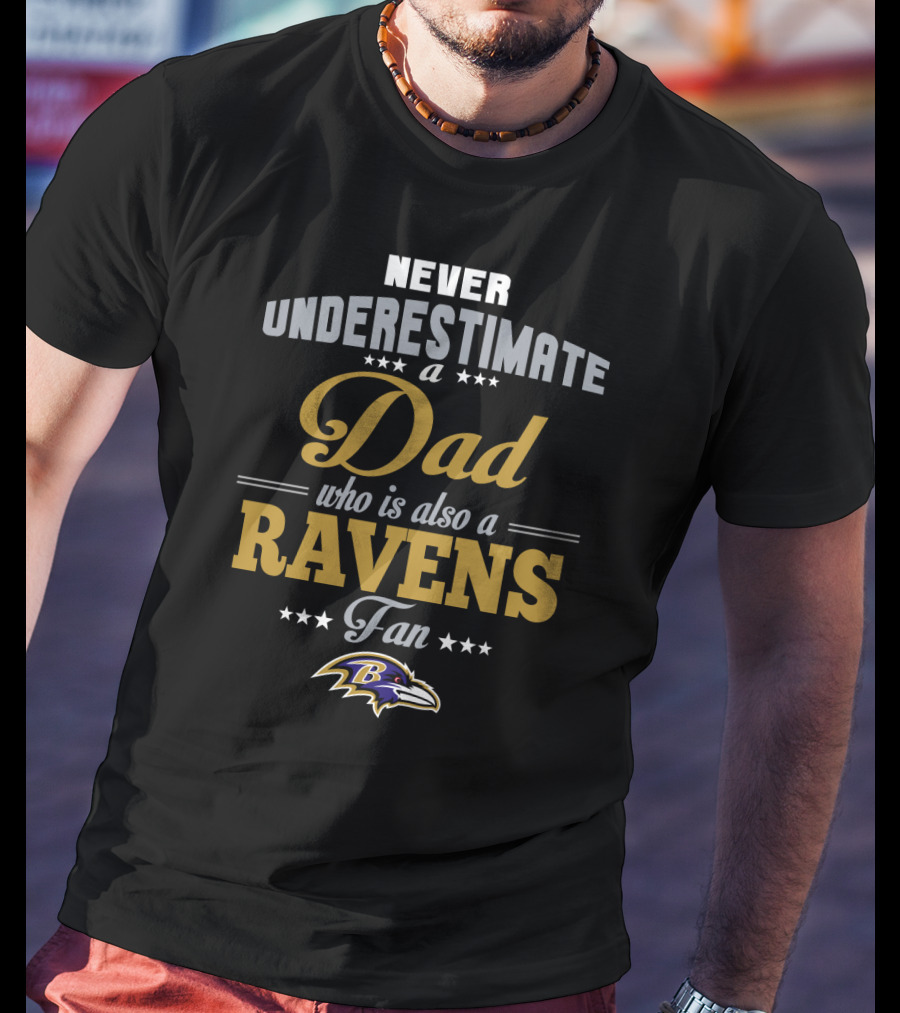Never Underestimate A Dad Who Is Also A Baltimore Ravens Fan T-Shirt