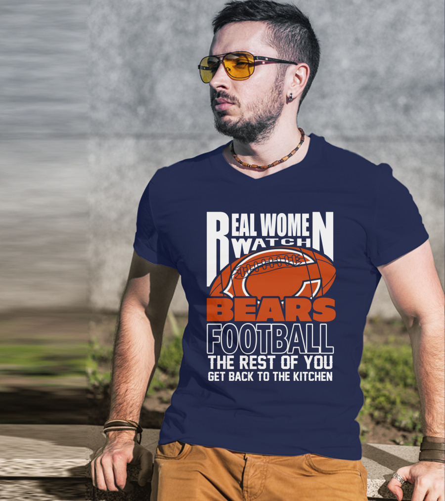 Real Women Watch Bears Football The Rest Of You Get Back To The Kitchen T-Shirt