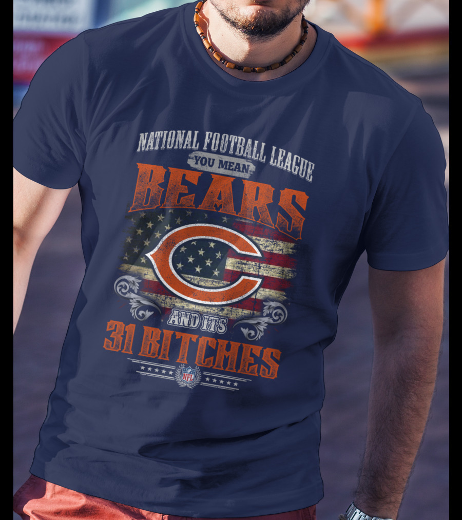National Football League You Mean Bears And Its 31 Bitches T-Shirt