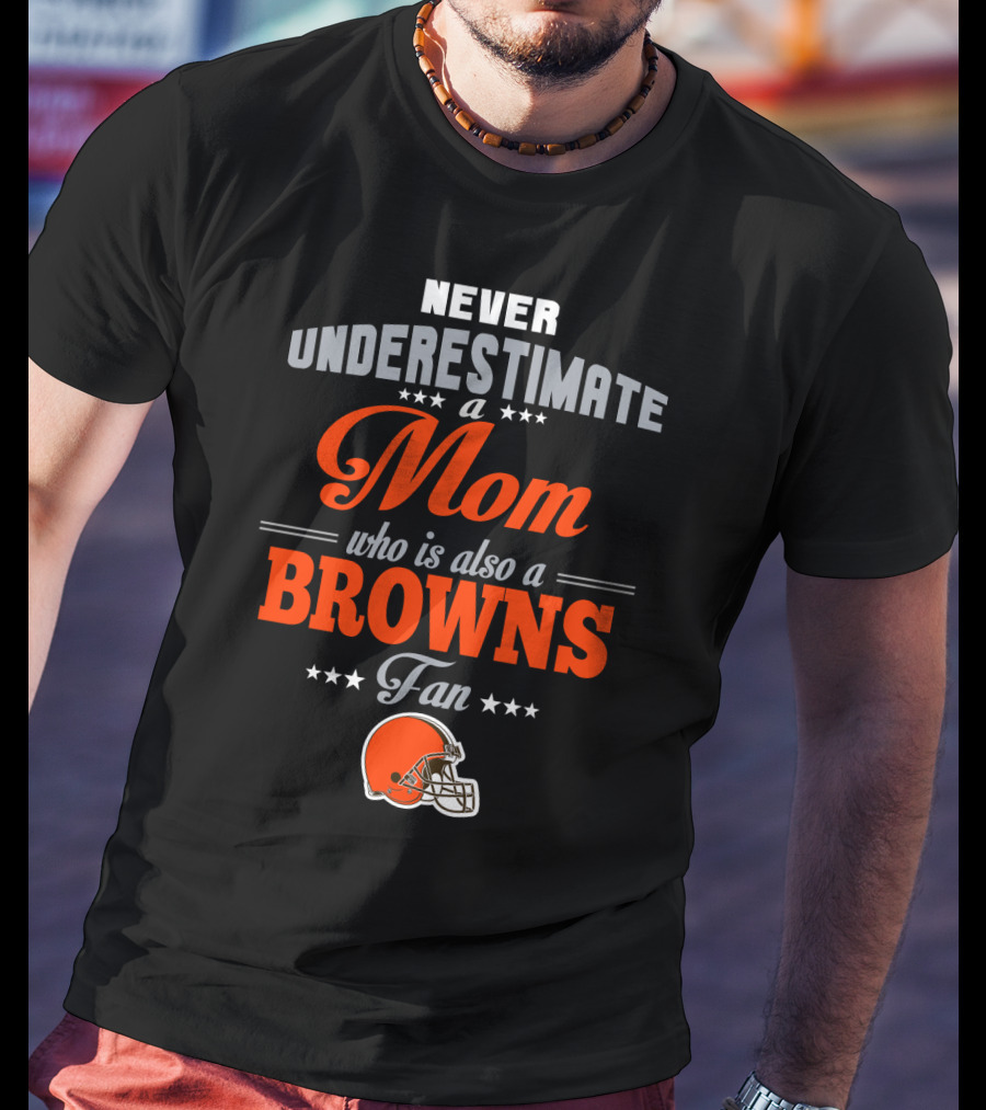 Never Underestimate A Mom Who Is Also A Browns Fan T-Shirt