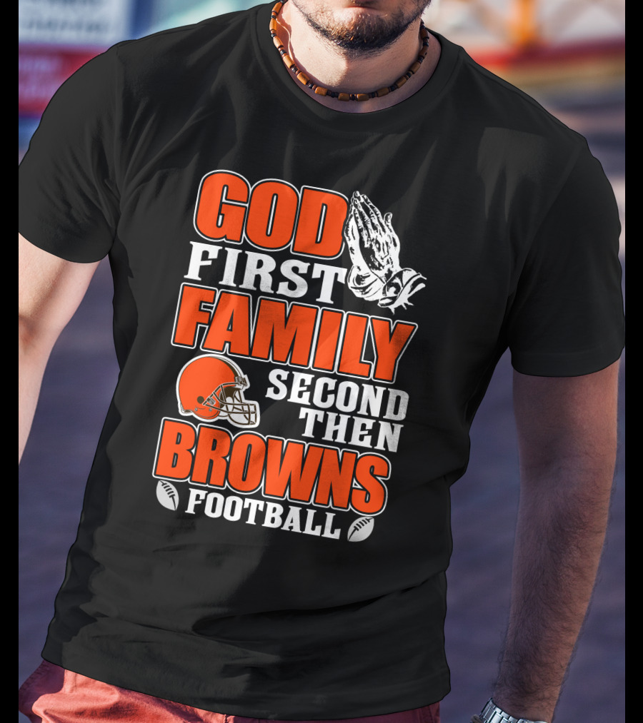 God First Family Second Then Cleveland Browns Football T-Shirt