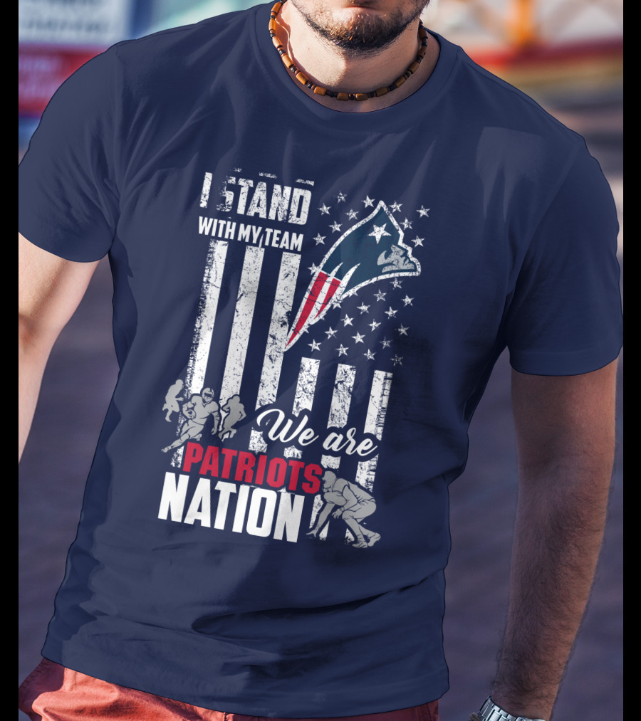 I Stand With My Team We Are New England Patriots Nation T-Shirt