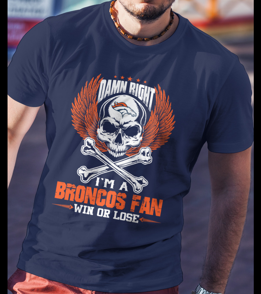 Damn Right I'm A Denver Broncos Fan Win Or Lose Skull And Bones Wings T-Shirt