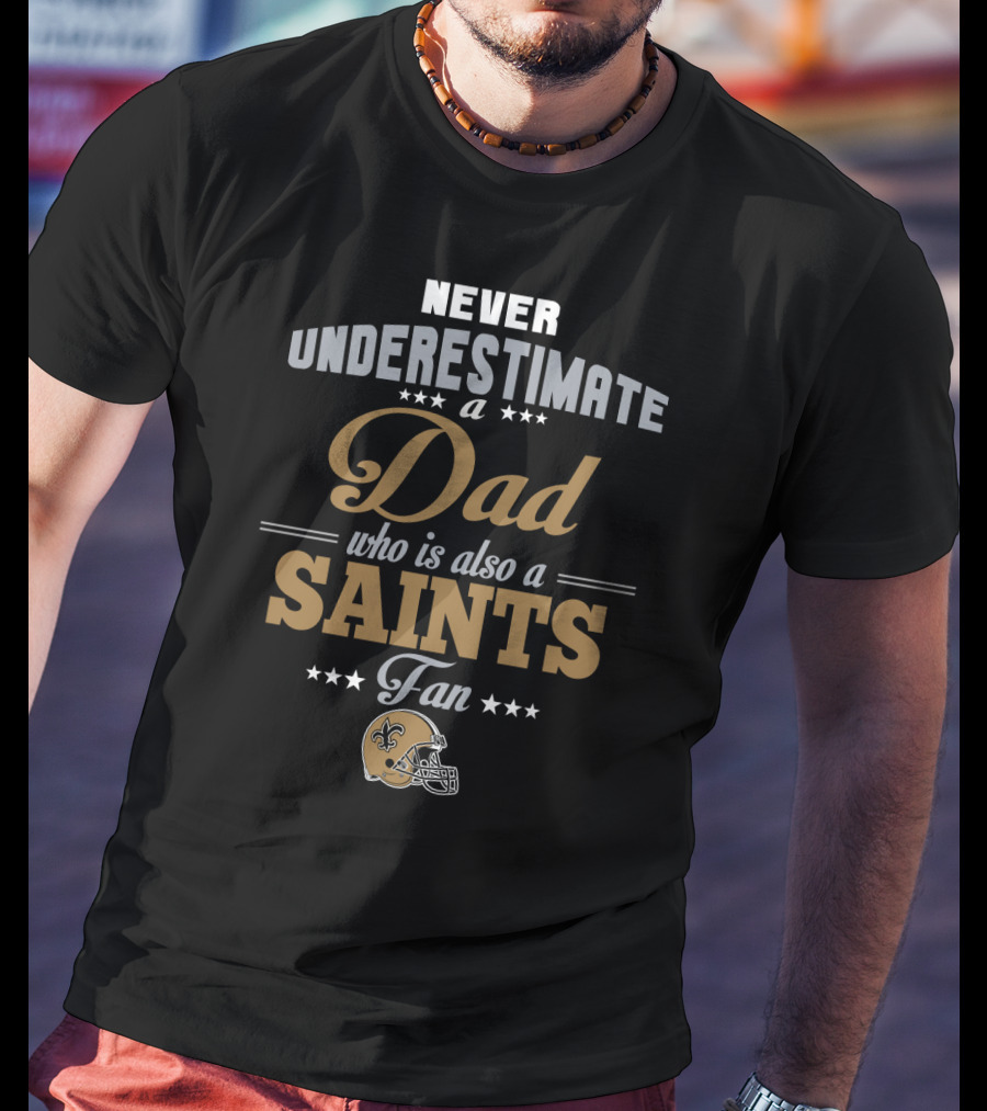 Never Underestimate A Dad Who Is Also A Saints Fan T-Shirt