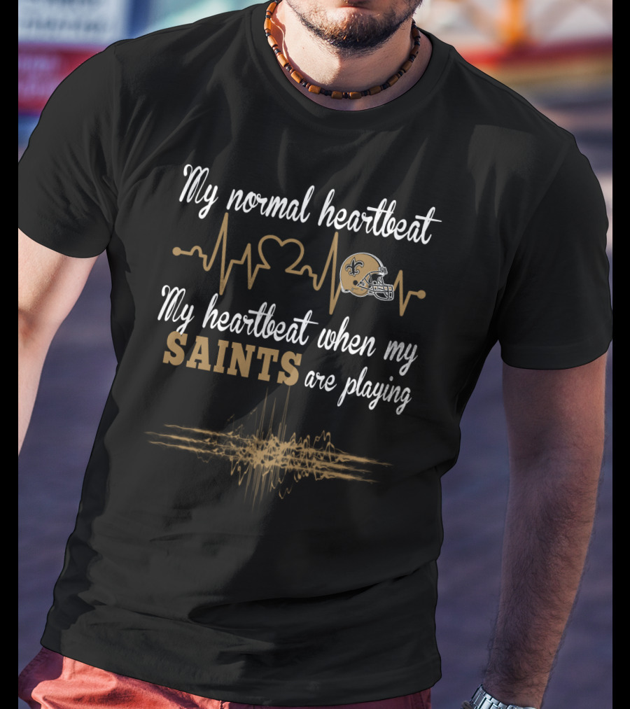 My Normal Heartbeat My Heartbeat When My Saints Are Playing T-Shirt