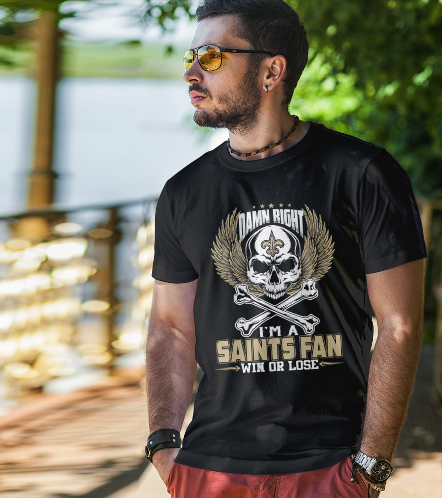 Damn Right I'm A Saints Fan Win Or Lose T-Shirt