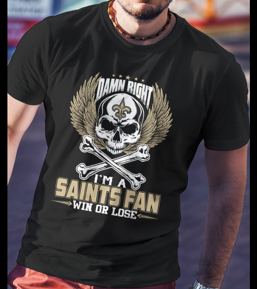 Damn Right I'm A Saints Fan Win Or Lose T-Shirt