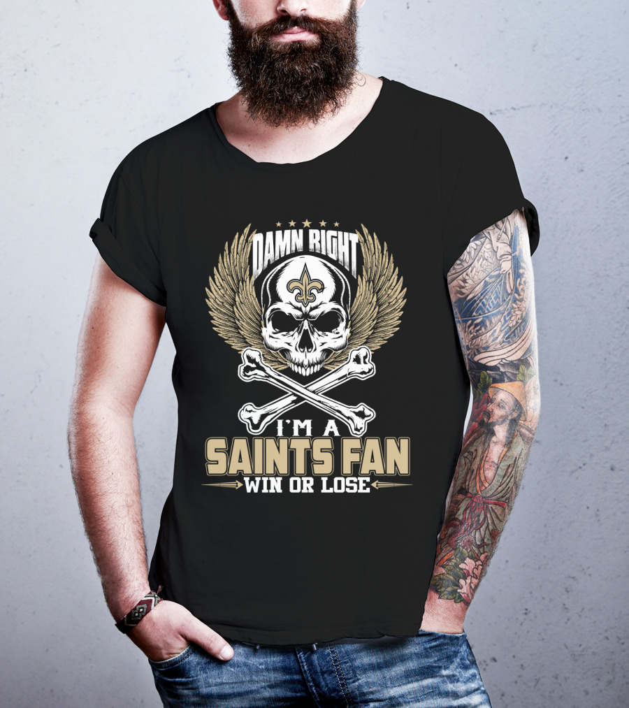 Damn Right I'm A Saints Fan Win Or Lose T-Shirt