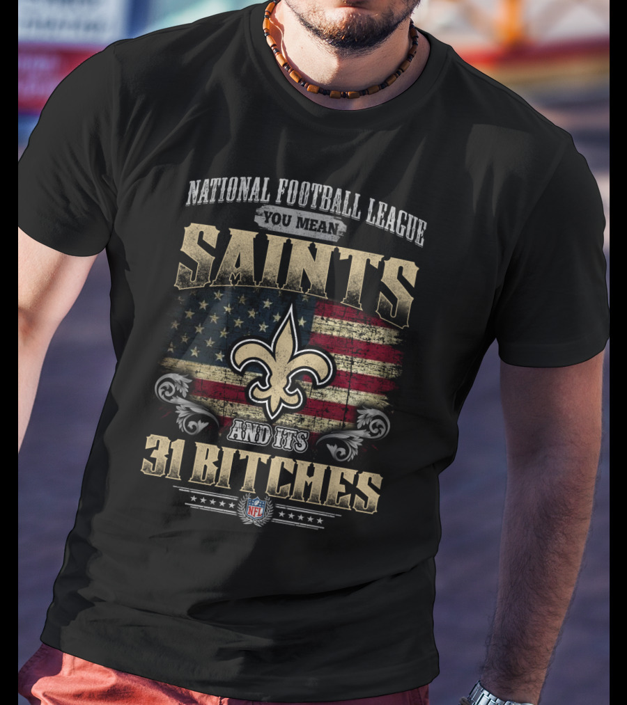 National Football League You Mean Saints And Its 31 Bitches Nfl T-Shirt