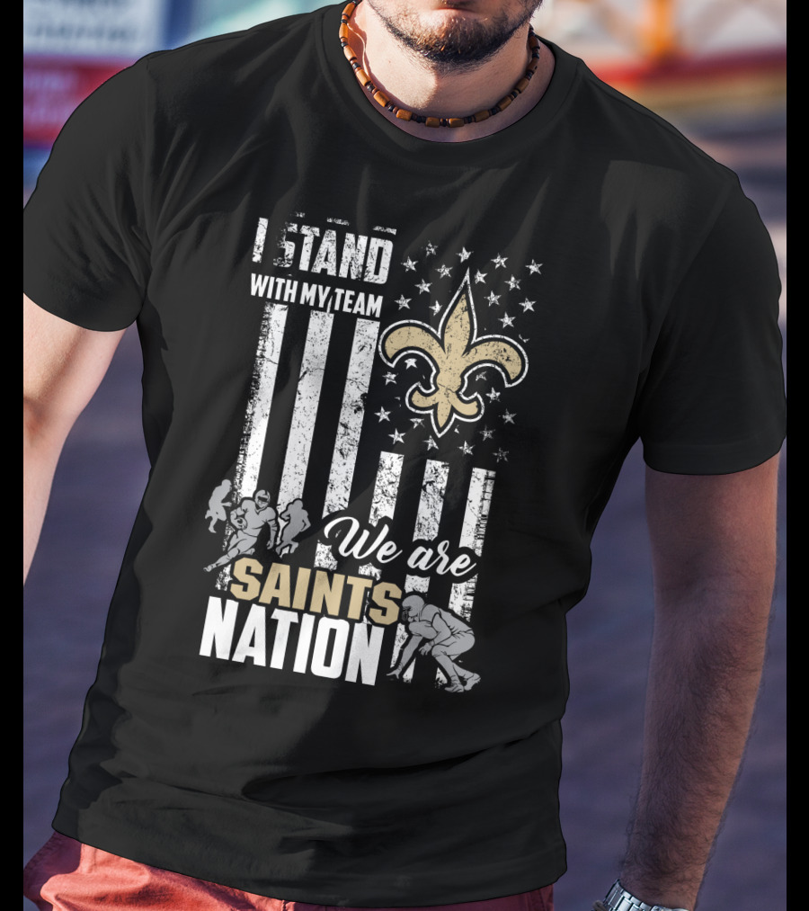I Stand With My Team We Are Saints Nation New Orleans Saints T-Shirt