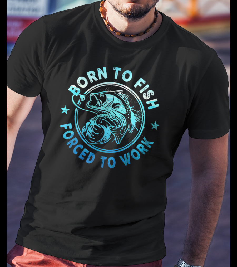 Born To Fish Forced To Work Bass Angler Catch T-Shirt